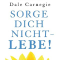 Sorge dich nicht - lebe!, Dale Carnegie
