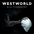 Westworld and Philosophy: If You Go Looking for the Truth, Get the Whole Thing, William Irwin