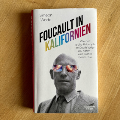 Foucault in Kalifornien: Wie der große Philosoph im Death Valley LSD nahm - eine wahre Geschichte
